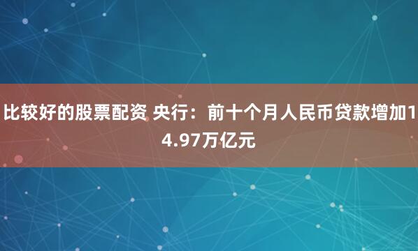 比较好的股票配资 央行：前十个月人民币贷款增加14.97万亿元